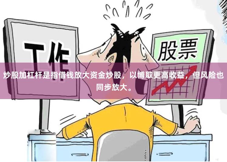 炒股加杠杆是指借钱放大资金炒股，以博取更高收益，但风险也同步放大。
