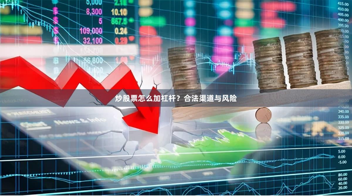炒股票怎么加杠杆？合法渠道与风险