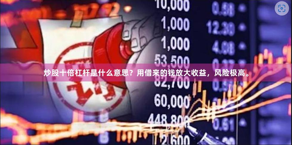 炒股十倍杠杆是什么意思？用借来的钱放大收益，风险极高。