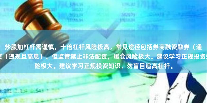 炒股加杠杆需谨慎，十倍杠杆风险极高，常见途径包括券商融资融券（通常最高2倍）、场外配资（违规且高息）。但监管禁止非法配资，爆仓风险极大。建议学习正规投资知识，勿盲目追高杠杆。