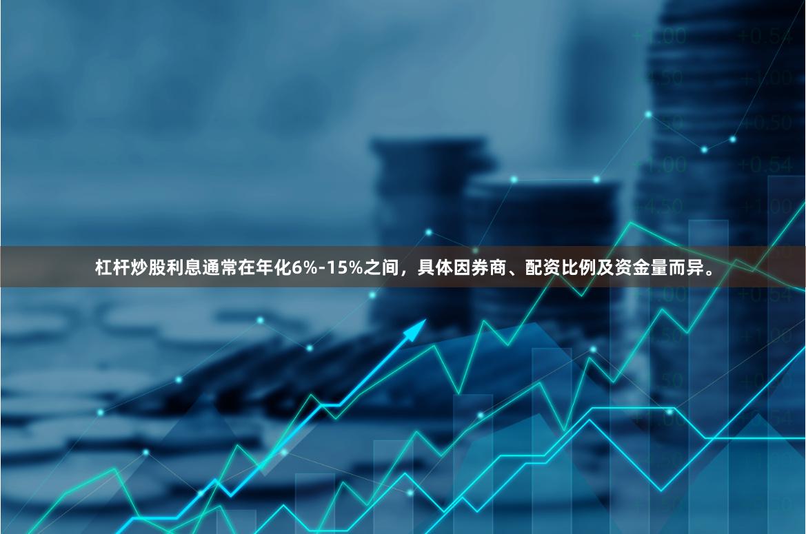杠杆炒股利息通常在年化6%-15%之间，具体因券商、配资比例及资金量而异。