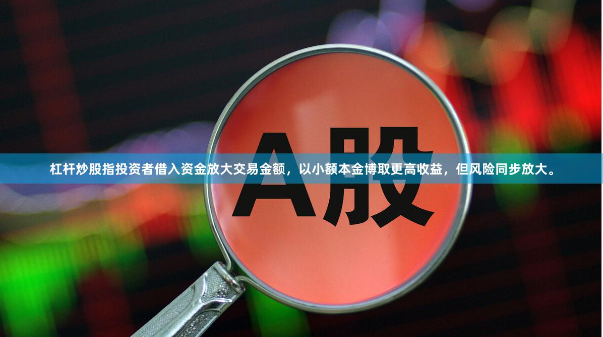 杠杆炒股指投资者借入资金放大交易金额，以小额本金博取更高收益，但风险同步放大。
