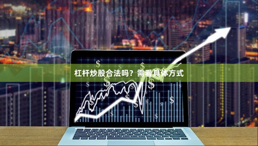 杠杆炒股合法吗？需看具体方式