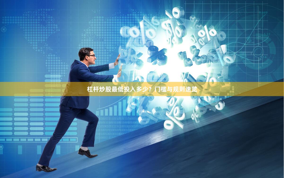 杠杆炒股最低投入多少？门槛与规则速览