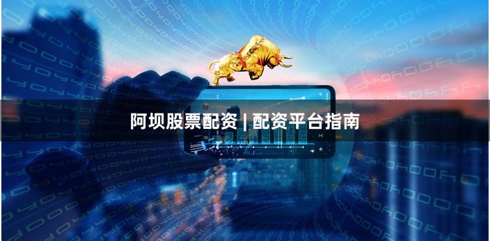 阿坝股票配资 | 配资平台指南