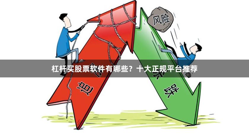杠杆买股票软件有哪些？十大正规平台推荐