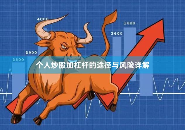 个人炒股加杠杆的途径与风险详解