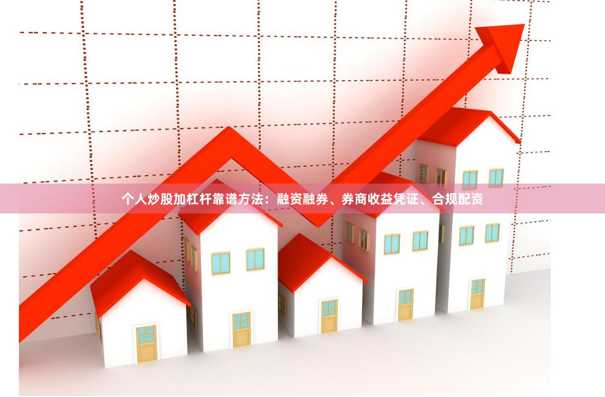 个人炒股加杠杆靠谱方法：融资融券、券商收益凭证、合规配资