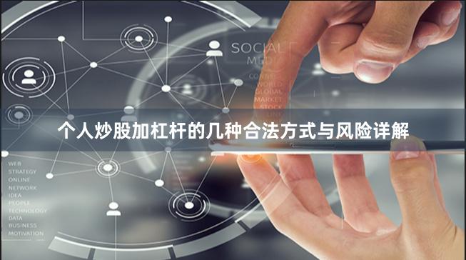 个人炒股加杠杆的几种合法方式与风险详解