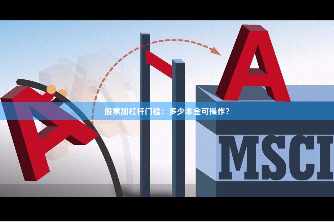股票加杠杆门槛：多少本金可操作？