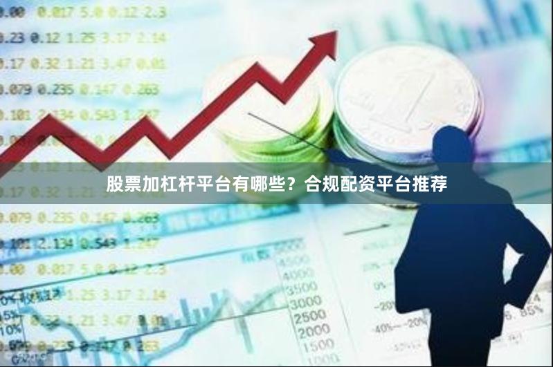 股票加杠杆平台有哪些？合规配资平台推荐