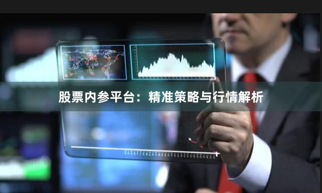 股票内参平台：精准策略与行情解析