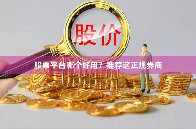 股票平台哪个好用？推荐这正规券商