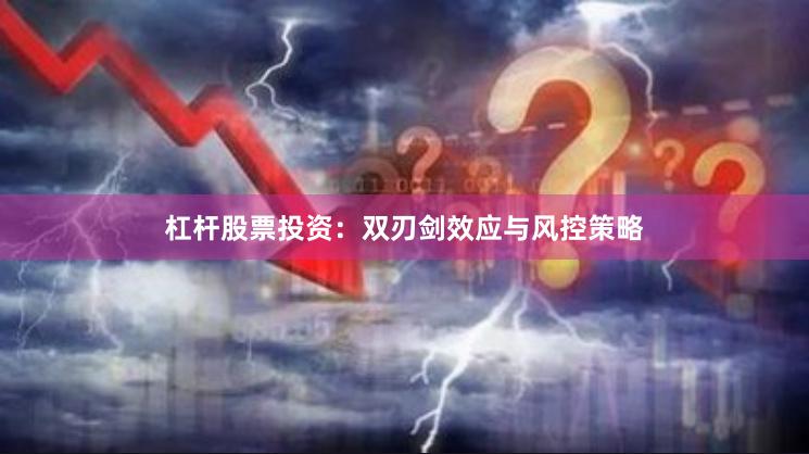杠杆股票投资：双刃剑效应与风控策略