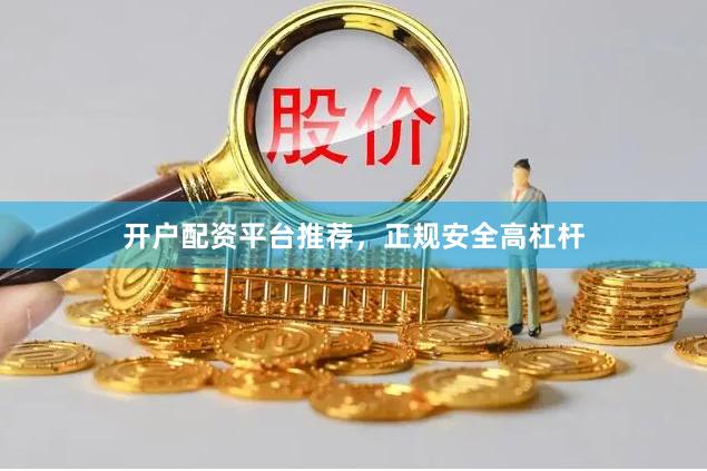 开户配资平台推荐，正规安全高杠杆