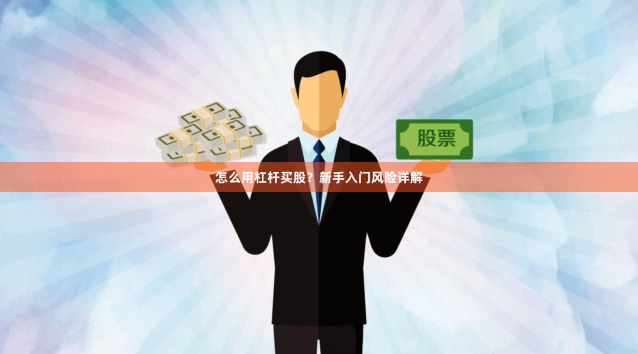 怎么用杠杆买股?新手入门风险详解