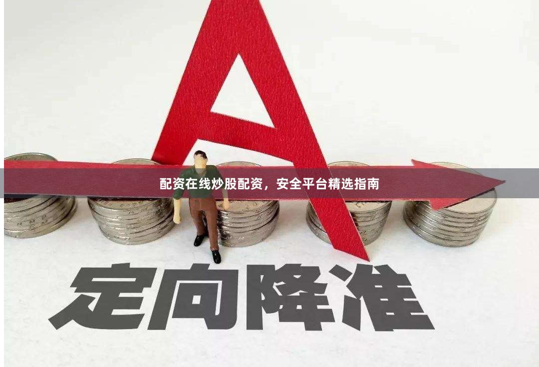 配资在线炒股配资，安全平台精选指南